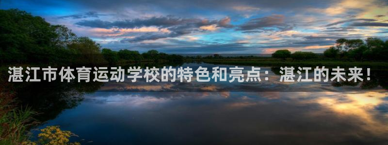 利记官网下载注册:湛江市体育运动学校的特色和亮点:湛江的未来