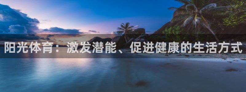 利记官方正版app娱乐:阳光体育:激发潜能、促进健康的生活方